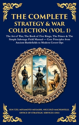 The Complete Strategy Collection (Vol. 1): The Art of War (Sun Tzu & Machiavelli), The Prince, The Book of Five Rings, Napoleon's Maxims & Other Timel - Various Authors
