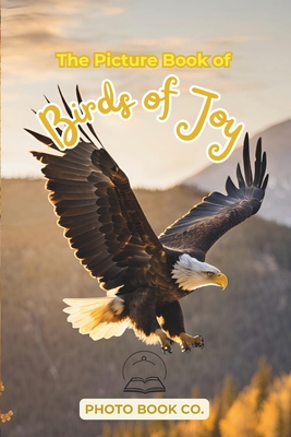 The Picture Book of Birds of Joy: A Heartwarming Collection of Bird Photography for Memory Care, Nature Therapy, and Emotional Support for Seniors wit - Photo Book Co