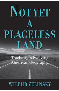 Not Yet a Placeless Land: Tracking an Evolving American Geography - Wilbur Zelinsky