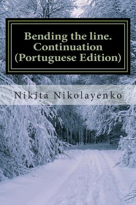 Bending the line. Continuation (Portuguese Edition) - Nikita Alfredovich Nikolayenko