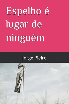 Espelho é lugar de ninguém - Jorge Pieiro