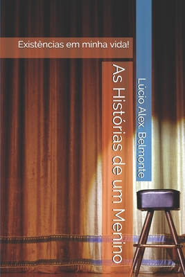 As Histórias de um Menino: Existências em minha vida! - Lúcio Alex Belmonte