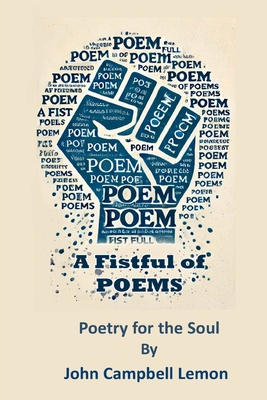 Coperta cărții 'A Fist Full Of Poems: Poetry for the Soul - John Campbell Lemon'