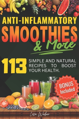 Coperta cărții 'Anti-Inflammatory Smoothies & More: Superfood Power in Every Glass -- 113 Simple and Natural Recipes to Boost Your'
