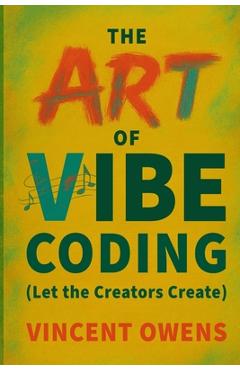 Coperta cărții 'The Art of Vibe Coding (Let the Creators Create) - Vincent Owens'