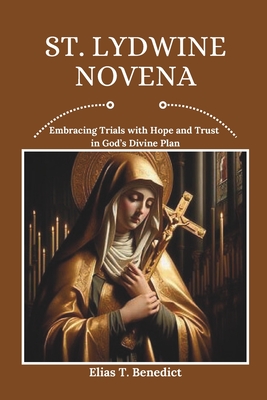 St. Lydwine Novena: Embracing Trials with Hope and Trust in God's Divine Plan - Elias T. Benedict