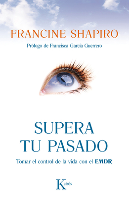 Supera Tu Pasado: Tomar El Control de la Vida Con El Emdr - Francine Shapiro