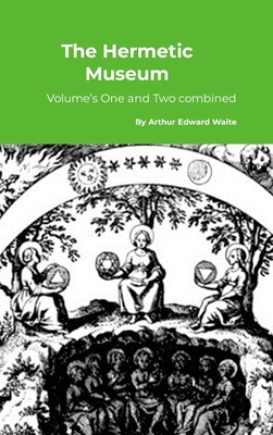 Coperta cărții 'The Hermetic Museum: Volume's One and Two combined - Arthur Edward Waite'