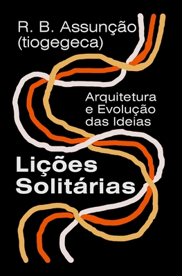 Lições Solitárias: Arquitetura e Evolução das Ideias - R. B. Assunção