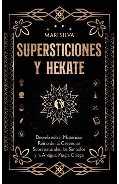 Coperta cărții 'Supersticiones y Hécate: Desvelando el misterioso reino de las creencias sobrenaturales, los símbolos y la antigua'