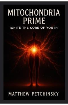 Poza produsului Mitochondria Prime: Ignite the Core of Youth - Matthew Petchinsky