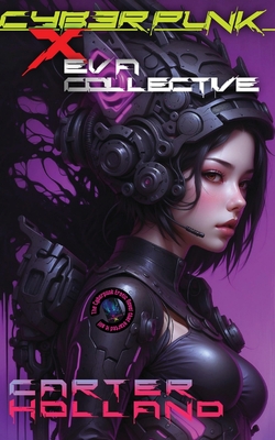 Cyberpunk X E.V.A. Collective: A Sci-fi Dark Erotic Fantasy - Carter Holland