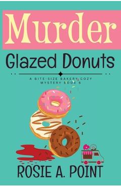 Coperta cărții 'Murder Glazed Donuts: A Culinary Cozy Mystery - Rosie A. Point'