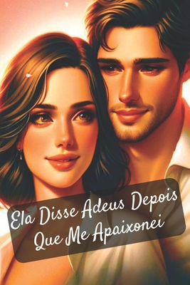 Ela Disse Adeus Depois Que Me Apaixonei: Romance, Amor, Segredos e Redenção: Uma Jornada Emocionante de Superação e Descobertas - A. M. Silvestre
