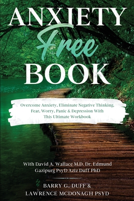 Anxiety-Free Book: Overcome Anxiety, Eliminate Negative Thinking, Fear, Worry, Panic & Depression: With This Ultimate Workbook: David A. - Barry G. Duff