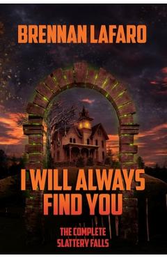 Coperta cărții 'I Will Always Find You: The Complete Slattery Falls - Brennan Lafaro'