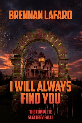 Coperta cărții 'I Will Always Find You: The Complete Slattery Falls - Brennan Lafaro'