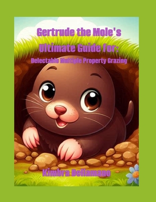 Gertrude the Mole's Ultimate Guide For: Delectable Multiple Property Grazing - Kimbra Dellamano