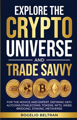Explore the Crypto Universe and Trade Savvy: For the Novice and Expert. Defining Defi. Altcoins.Stablecoins. Tokens. Nfts. Web3. Bridging. Staking. Me - 