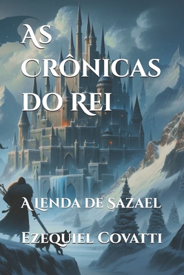 As Crônicas do Rei: A Lenda de Sazael - Ezequiel Covatti
