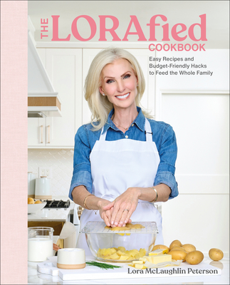 Coperta cărții 'The Lorafied Cookbook: Easy Recipes and Budget-Friendly Hacks for Feeding the Whole Family - Lora Mclaughlin Peterson'