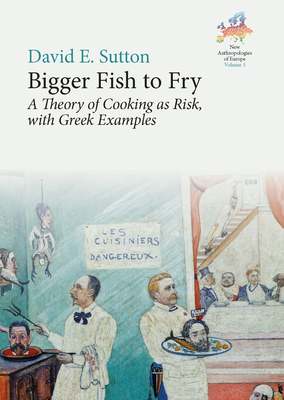 Bigger Fish to Fry: A Theory of Cooking as Risk, with Greek Examples - David E. Sutton