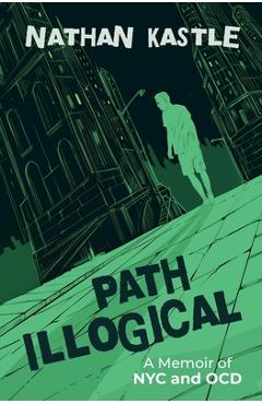 Coperta cărții 'Path Illogical: A Memoir of NYC and OCD - Nathan Kastle'