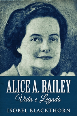 Alice A. Bailey, Vida e Legado - Isobel Blackthorn