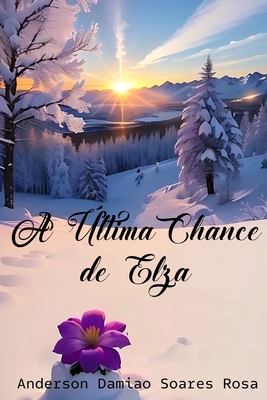 A Última Chance de Elza - Anderson Damiao Soares Rosa