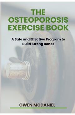 Poza produsului The Osteoporosis Exercise Book: A Safe and Effective Program to Build Strong Bones - Owen Mcdaniel