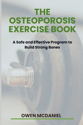 The Osteoporosis Exercise Book: A Safe and Effective Program to Build Strong Bones - Owen Mcdaniel