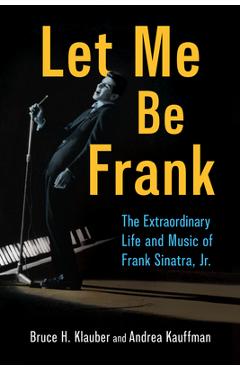 Coperta cărții 'Let Me Be Frank: The Extraordinary Life and Music of Frank Sinatra, Jr. - Bruce H. Klauber'