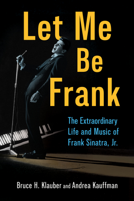 Coperta cărții 'Let Me Be Frank: The Extraordinary Life and Music of Frank Sinatra, Jr. - Bruce H. Klauber'