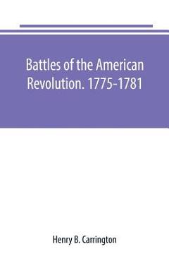 Coperta cărții 'Battles of the American Revolution. 1775-1781. Historical and military criticism, with topographical illustration -'