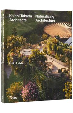 Poza produsului Koichi Takada: Naturalizing Architecture - Béatrice Grenier