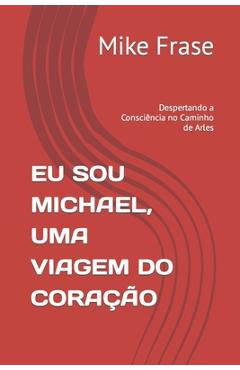 Poza produsului Eu Sou Michael, Uma Viagem Do Coração: Despertando a Consciência no Caminho de Arles - Mike Frase