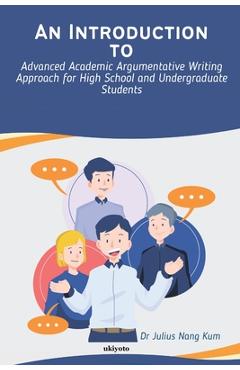 Coperta cărții 'An Introduction to Advanced Academic Argumentative Writing Approach for High School and Undergraduate Students -'