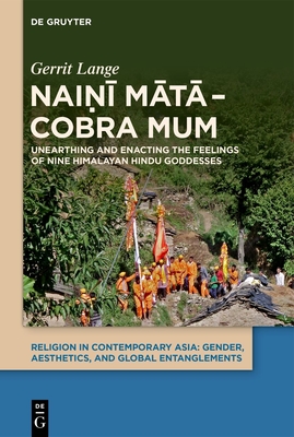 Naiṇī Mātā - Cobra Mum: Unearthing and Enacting the Feelings of Nine Himalayan Hindu Goddesses - Gerrit Lange