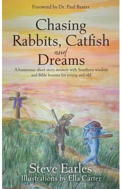 Coperta cărții 'Chasing Rabbits, Catfish and Dreams: A humorous short story memoir with Southern wisdom and Bible lessons for young and'