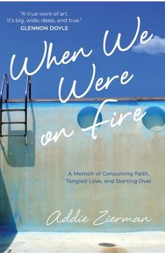 Coperta cărții 'When We Were on Fire: A Memoir of Consuming Faith, Tangled Love, and Starting Over - Addie Zierman'