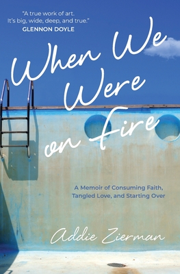 Coperta cărții 'When We Were on Fire: A Memoir of Consuming Faith, Tangled Love, and Starting Over - Addie Zierman'