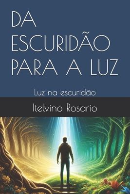 Da Escuridão Para a Luz: Luz na escuridão - Itelvino Rosario