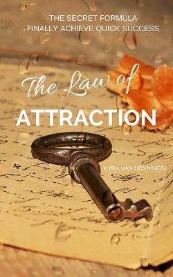 The Law of Attraction the Secret Formula: Finally Achieve Quick Success - Kyra Van Hennings