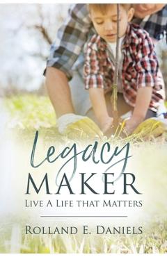 Poza produsului Legacy Maker: Live a Life That Matters - Rolland E. Daniels