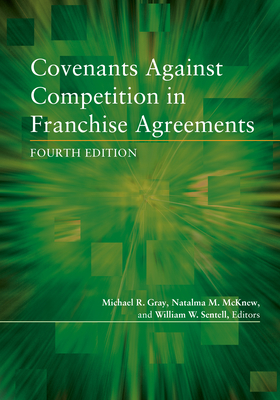 Covenants Against Competition in Franchise Agreements, Fourth Edition - Michael R. Gray