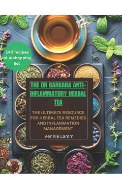 Poza produsului The Dr Barbara Anti-inflammatory herbal tea: The ultimate resource for herbal tea remedies and inflammation management - Vennie Lamm