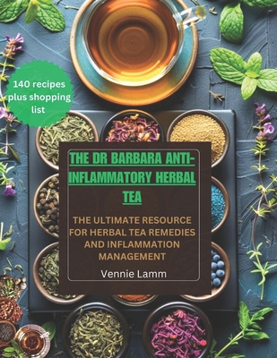 The Dr Barbara Anti-inflammatory herbal tea: The ultimate resource for herbal tea remedies and inflammation management - Vennie Lamm
