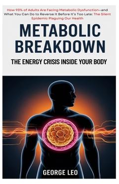 Coperta cărții 'Metabolic Breakdown: The Energy Crisis Inside Your Body: How 93% of Adults Are Facing Metabolic Dysfunction-and What'