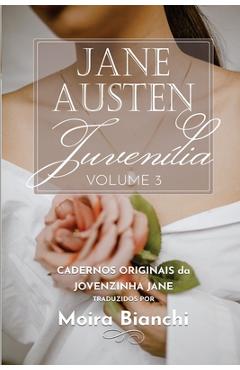 Coperta cărții 'Jane Austen Juvenília - volume 3: Cadernos originais da Jovenzinha Jane - Moira Bianchi'