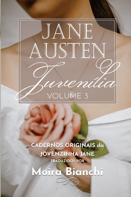 Jane Austen Juvenília - volume 3: Cadernos originais da Jovenzinha Jane - Moira Bianchi